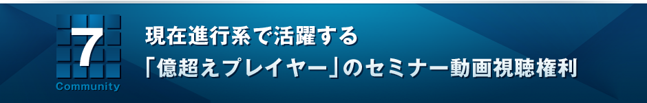 ７　現在進行系で活躍する「億超えプレイヤー」のセミナー動画視聴権利
